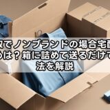 洋服買取でノンブランドの場合宅配買取でおすすめは？箱に詰めて送るだけで売る方法を解説