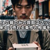 iphoneの箱のみの買取はブックオフで出来る？売れる条件と相場を解説