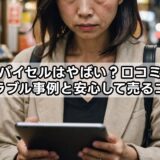 バイセルはやばい？口コミ・トラブル事例と安心して売るコツ