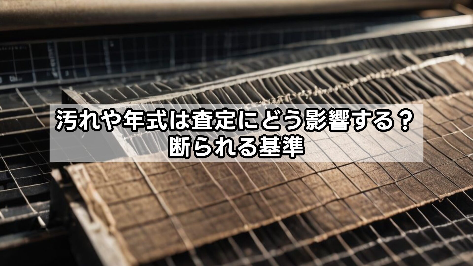 汚れや年式は査定にどう影響する？断られる基準