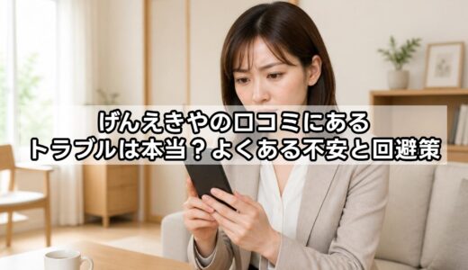 げんえきやの口コミにあるトラブルは本当？よくある不安と回避策
