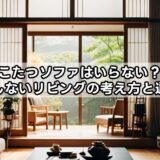 こたつソファはいらない？後悔しないリビングの考え方と選択肢