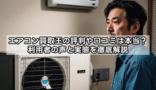 エアコン買取王の評判や口コミは本当？利用者の声と実態を徹底解説