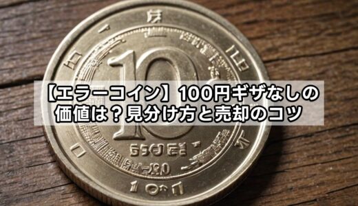 【エラーコイン】100円ギザなしの価値は？見分け方と売却のコツ