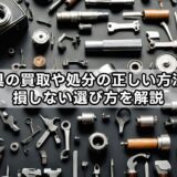 古い工具の買取や処分の正しい方法とは？損しない選び方を解説