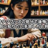 オタクグッズの処分で後悔？捨てる前に知りたい手放し方と判断基準