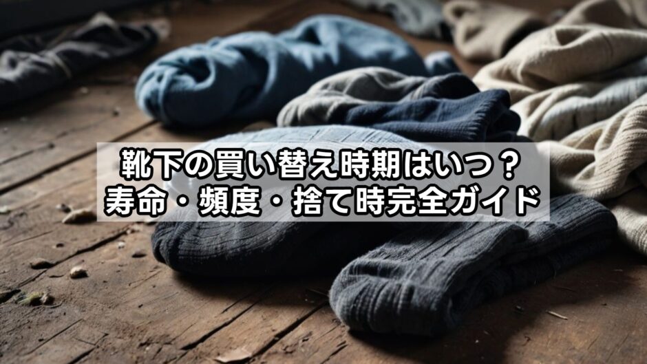 靴下の買い替え時期はいつ？寿命・頻度・捨て時完全ガイド