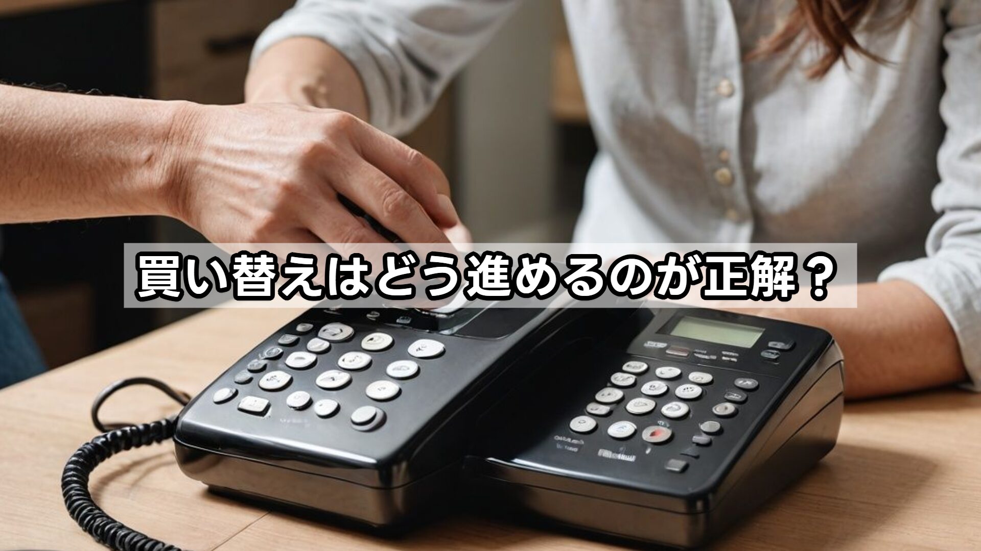 買い替えはどう進めるのが正解？