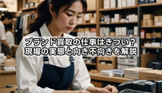 ブランド買取の仕事はきつい？現場の実態と向き不向きを解説