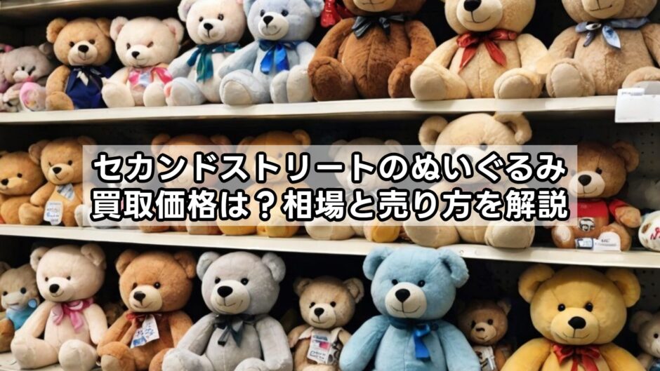 セカンドストリートのぬいぐるみ買取価格は？相場と売り方を解説