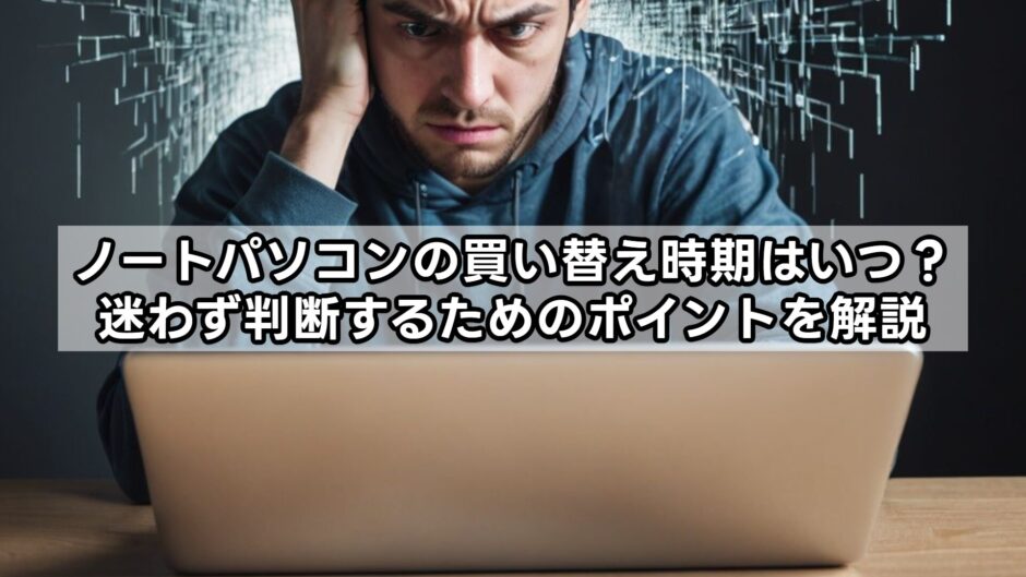 ノートパソコンの買い替え時期はいつ？迷わず判断するためのポイントを解説
