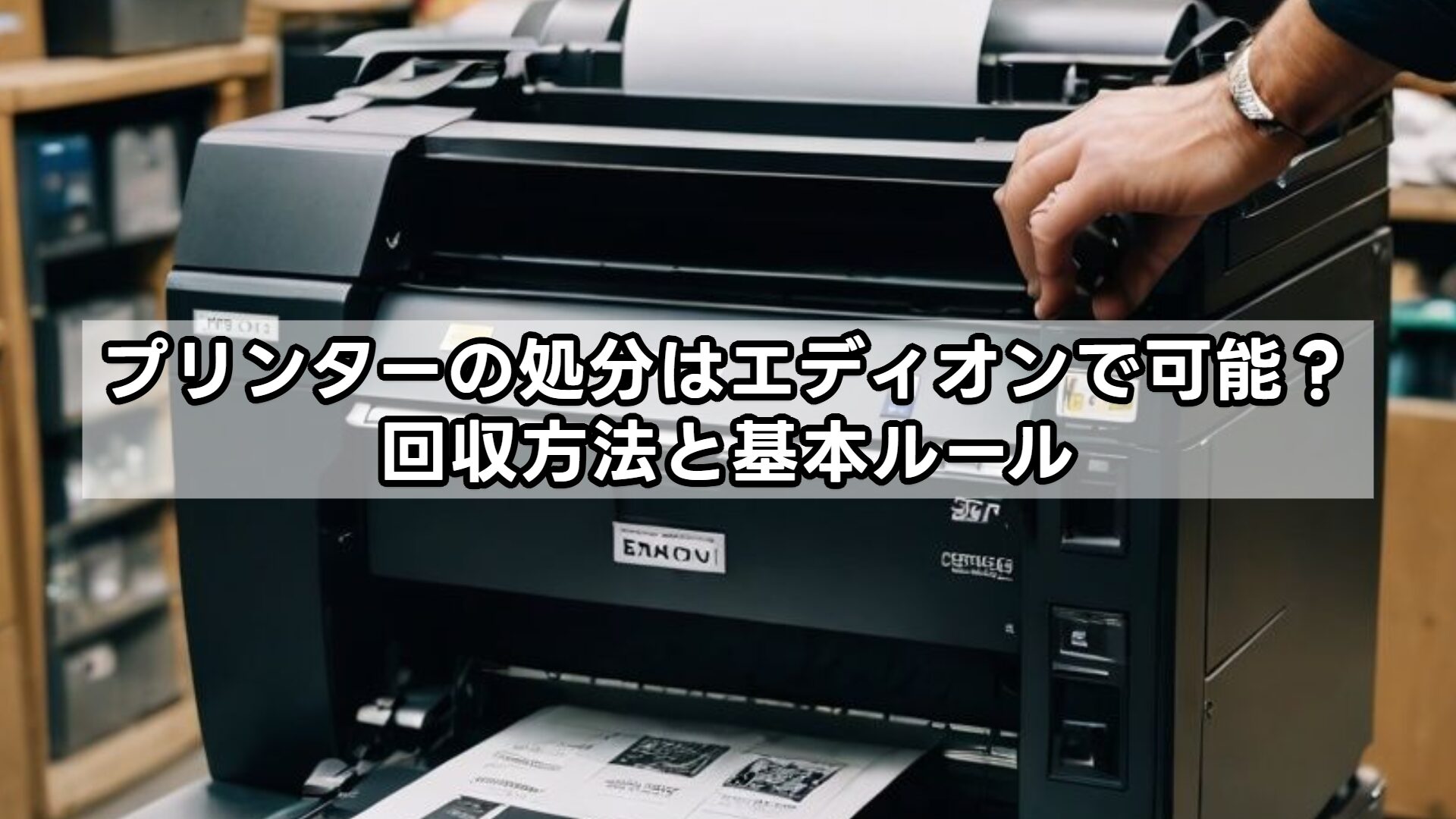 プリンターの処分はエディオンで可能？回収方法と基本ルール