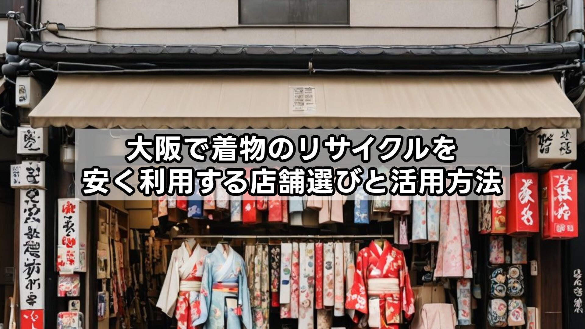 大阪で着物のリサイクルを安く利用する店舗選びと活用方法