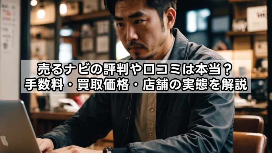 売るナビの評判や口コミは本当？手数料・買取価格・店舗の実態を解説