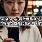 iphone14proの買取価格はゲオではいくら？相場と他社比較で高く売るコツ