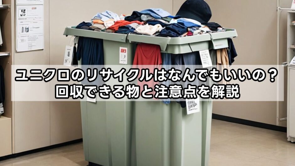 ユニクロのリサイクルはなんでもいいの？回収できる物と注意点を解説
