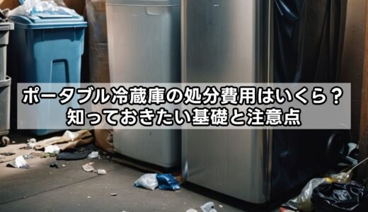 ポータブル冷蔵庫の処分費用はいくら？知っておきたい基礎と注意点