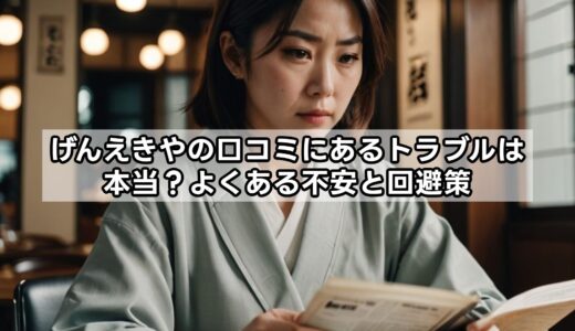 げんえきやの口コミにあるトラブルは本当？よくある不安と回避策