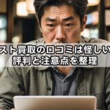 ベスト買取の口コミは怪しい？評判と注意点を整理