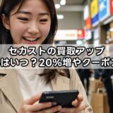 セカストの買取アップ｜2026年はいつ？20%増やクーポンを整理