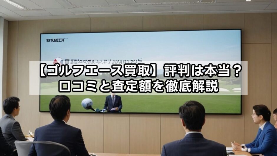 【ゴルフエース買取】評判は本当？口コミと査定額を徹底解説