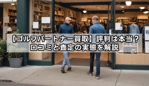 【ゴルフパートナー買取】評判は本当？口コミと査定の実態を解説
