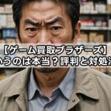 【ゲーム買取ブラザーズ】悪質というのは本当？評判と対処法を解説