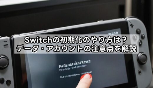Switchの初期化のやり方は？データ・アカウントの注意点を解説