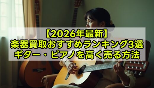 【2026年最新】楽器買取おすすめランキング3選｜ギター・ピアノを高く売る方法