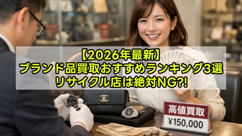 【2026年最新】ブランド品買取おすすめランキング3選｜バッグ・財布・時計を高く売る比較ガイド