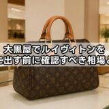 大黒屋でルイヴィトンを買取に出す前に確認すべき相場と評判