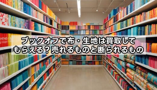 ブックオフで布・生地は買取してもらえる？売れるものと断られるもの