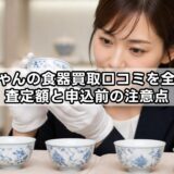 福ちゃんの食器買取口コミを全検証：査定額と申込前の注意点