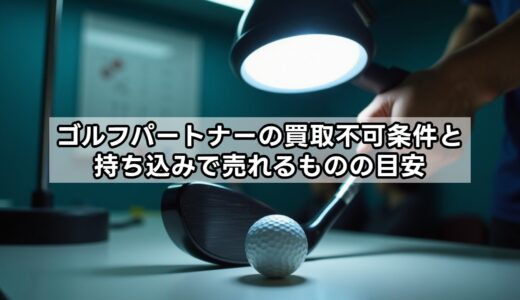 ゴルフパートナーの買取不可条件と持ち込みで売れるものの目安