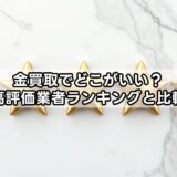 金買取でどこがいい？高評価業者ランキングと比較