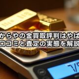 おたからやの金買取評判はやばい？口コミと査定の実態を解説