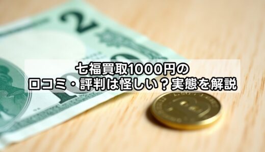 七福買取1000円の口コミ・評判は怪しい？実態を解説